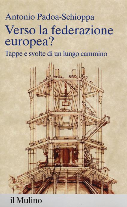 Verso la federazione europea? Tappe e svolte di un lungo cammino - Antonio Padoa-Schioppa - copertina