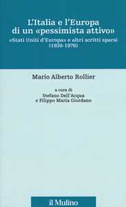 L' Italia e l'Europa di un «pessimista attivo». «Stati Uniti d'Europa» e altri scritti sparsi (1930-1976)