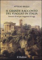 Il grande racconto del viaggio in Italia. Itinerari di ieri per viaggiatori di oggi. Ediz. illustrata