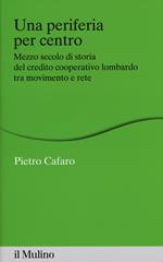 Una periferia per centro. Mezzo secolo di storia del credito cooperativo lombardo tra movimento e rete