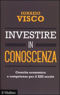 Investire in conoscenza. Crescita economica e competenze per il XXI secolo -  Ignazio Visco - copertina