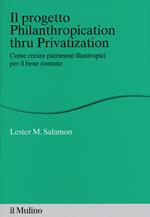 Il progetto Philanthropication thru privatization. Come creare patrimoni filantropici per il bene comune