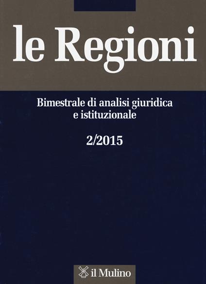 Le regioni. Bimestrale di analisi giuridica e istituzionale (2015). Vol. 2 - copertina