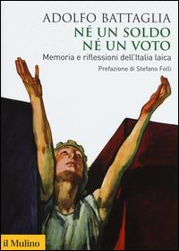 Né un soldo, né un voto. Memoria e riflessioni dell'Italia laica -  Adolfo Battaglia - copertina