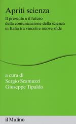 Apriti scienza. Il presente e il futuro della comunicazione della scienza in Italia tra vincoli e nuove sfide