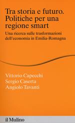 Tra storia e futuro. Politiche per una regione smart. Una ricerca sulle trasformazioni dell'economia in Emilia-Romagna