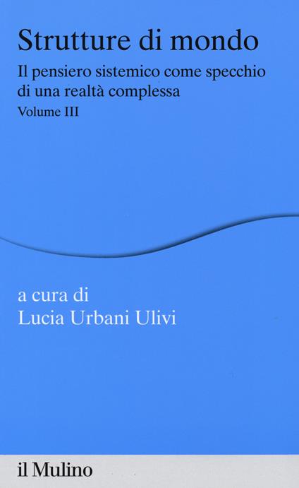 Strutture di mondo. Il pensiero sistemico come specchio di una realtà complessa. Vol. 3 - copertina