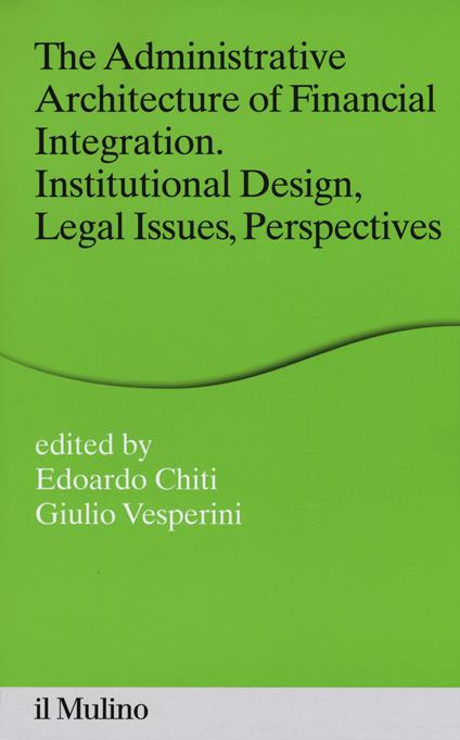 The administrative architecture of financial integration. Institutional design, legal issues, perspectives - copertina