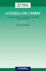 A scuola con i robot. Innovazione didattica, sviluppo delle competenze e inclusione sociale