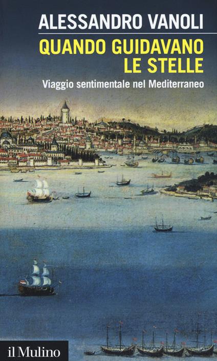 Quando guidavano le stelle. Viaggio sentimentale nel Mediterraneo - Alessandro Vanoli - copertina