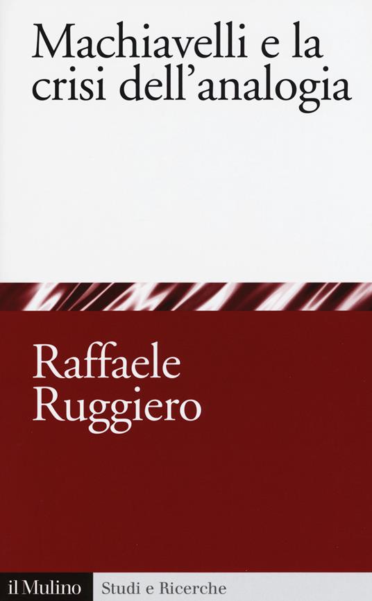 Machiavelli e la crisi dell'analogia -  Raffaele Ruggiero - copertina