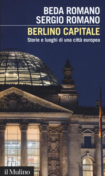 Berlino capitale. Storie e luoghi di una città europea -  Beda Romano, Sergio Romano - copertina