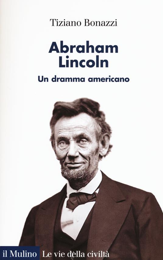 Abraham Lincoln. Un dramma americano - Tiziano Bonazzi - Libro - Il Mulino  - Le vie della civiltà