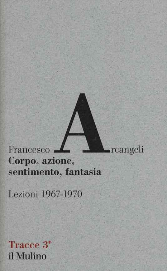 Corpo, azione, sentimento, fantasia: naturalismo ed espressionismo nella tradizione artistica emiliano-bolognese. Ediz. illustrata - Francesco Arcangeli - copertina