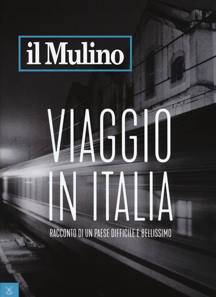 Il Mulino (2017). Vol. 494: Viaggio in Italia. Racconto di un Paese difficile e bellissimo - copertina