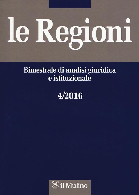 Le regioni. Bimestrale di analisi giuridica e istituzionale (2016). Vol. 4 - copertina