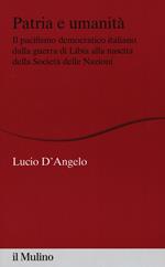 Patria e umanità. Il pacifismo democratico italiano dalla guerra di Libia alla nascita della Società delle Nazioni