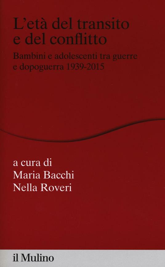 L' età del transito e del conflitto. Bambini e adolescenti tra guerre e  dopoguerra 1939-2015 - M. Bacchi - N. Roveri - Libro - Il Mulino - Percorsi