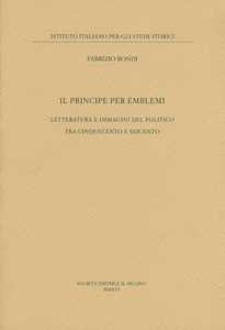 Il principe per emblemi. Letteratura e immagini del politico tra Cinquecento e Seicento