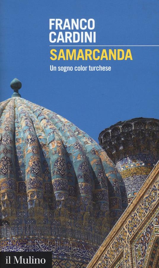 Samarcanda. Un sogno color turchese - Franco Cardini - Libro - Il