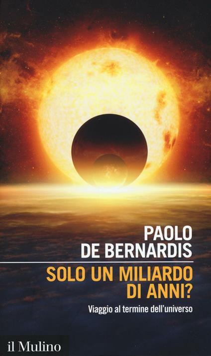 Solo un miliardo di anni? Viaggio al termine dell'universo -  Paolo De Bernardis - copertina