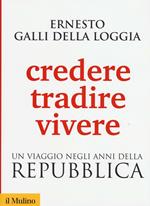 Credere, tradire, vivere. Un viaggio negli anni della Repubblica