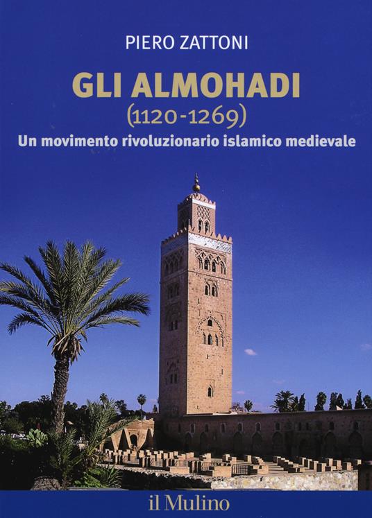 Gli Almohadi 1120-1269. Un movimento rivoluzionario islamico medievale -  Piero Zattoni - copertina