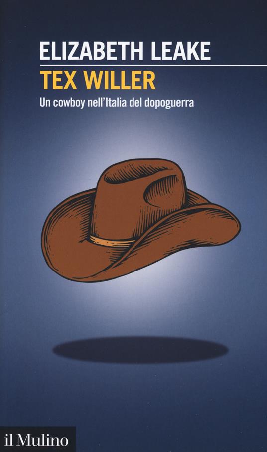 Tex Willer. Un cowboy nell'Italia del dopoguerra - Elizabeth Leake - Libro  - Il Mulino - Intersezioni | IBS