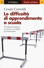 Le difficoltà di apprendimento a scuola. Far fatica a leggere, a scrivere e a capire la matematica