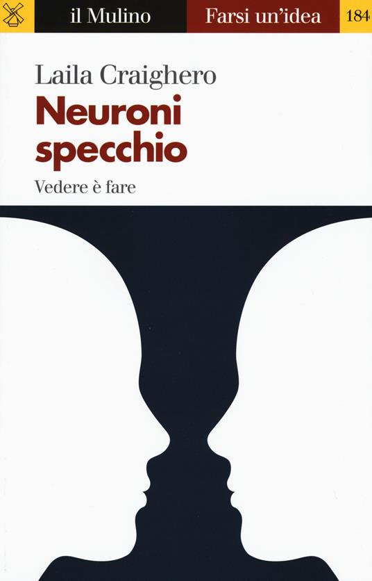 Neuroni specchio. Vedere è fare - Laila Craighero - Libro - Il Mulino -  Farsi un'idea | IBS
