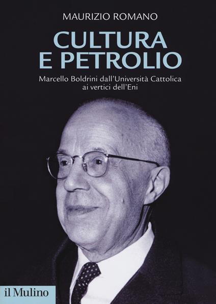 Cultura e petrolio. Marcello Boldrini dall'Università Cattolica ai vertici dell'Eni - Maurizio Romano - copertina