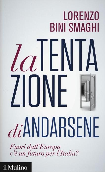 La tentazione di andarsene. Fuori dall'Europa c'è un futuro per l'Italia? - Lorenzo Bini Smaghi - copertina