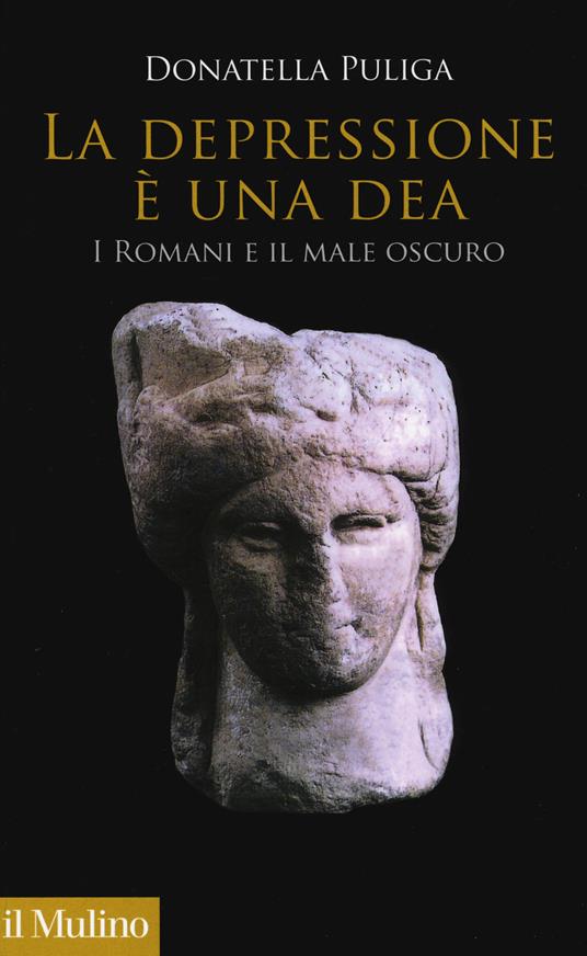 La depressione è una dea. I romani e il male oscuro -  Donatella Puliga - copertina