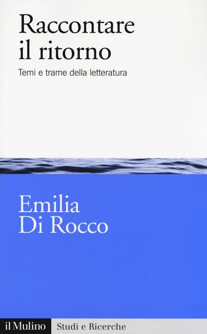 Raccontare il ritorno. Temi e trame nella letteratura - Emilia Di Rocco - copertina