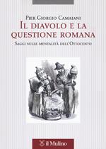 Il diavolo e la questione romana. Saggi sulle mentalità dell'Ottocento