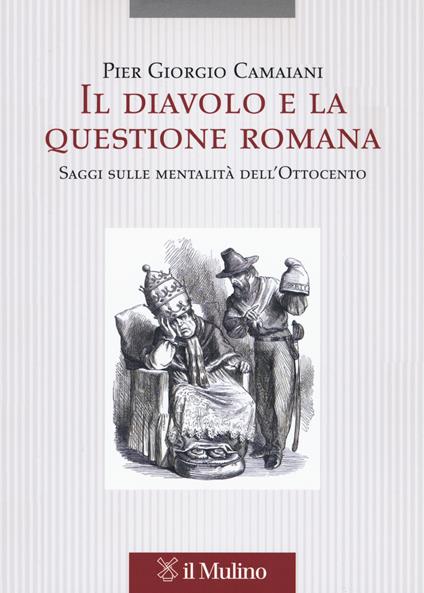 Il diavolo e la questione romana. Saggi sulle mentalità dell'Ottocento - Pier Giorgio Camaiani - copertina