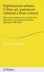 Esplorazioni urbane. Urban art, patrimoni culturali e beni comuni. Rimozioni, implicazioni e prospettive della prima ricostruzione italiana (Messina 1908-2018)