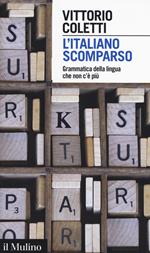 L' italiano scomparso. Grammatica della lingua che non c'è più