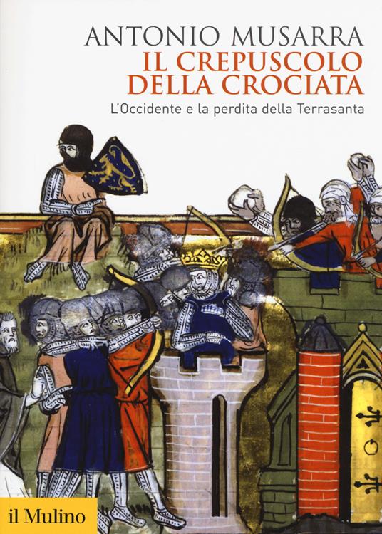 Il crepuscolo della crociata. L'Occidente e la perdita della Terrasanta -  Antonio Musarra - copertina