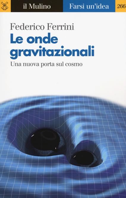 Le onde gravitazionali. Una nuova porta sul cosmo - Federico Ferrini - copertina