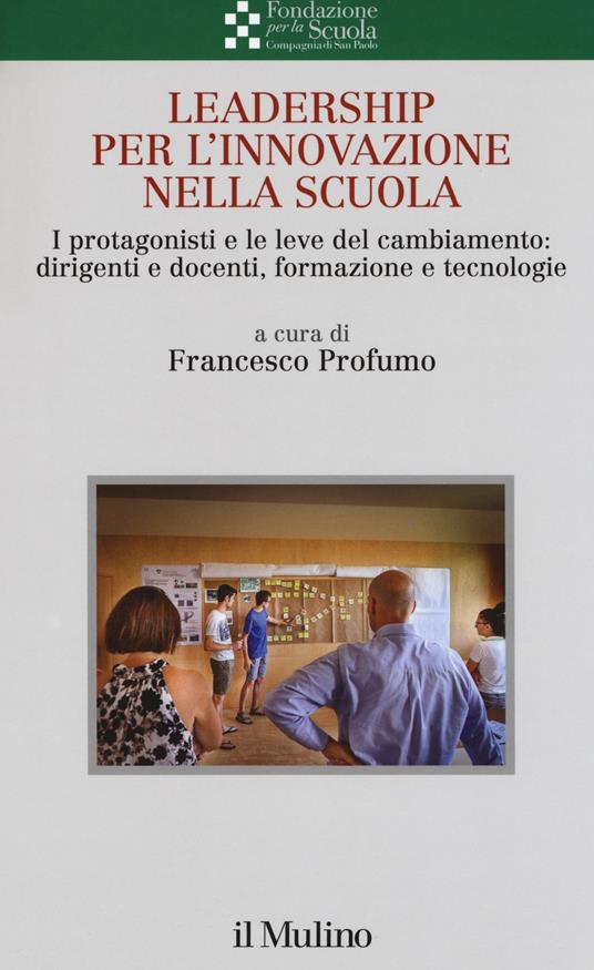 Leadership per l'innovazione nella scuola. I protagonisti e le leve del cambiamento: dirigenti e docenti, formazione e tecnologie - copertina