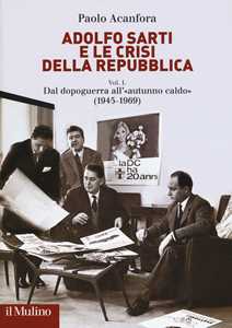 Image of Adolfo Sarti e le crisi della Repubblica. Vol. 1: Dal dopoguerra all'«autunno caldo» (1945-1969).