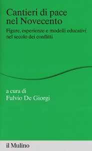 Cantieri di pace nel Novecento. Figure, esperienze e modelli educativi nel secolo dei conflitti