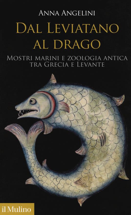 Dal leviatano al drago. Mostri marini e zoologia antica fra Grecia e Levante - Anna Angelini - copertina