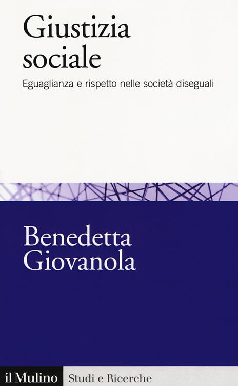 Giustizia sociale. Eguaglianza e rispetto nelle società diseguali - Benedetta Giovanola - copertina