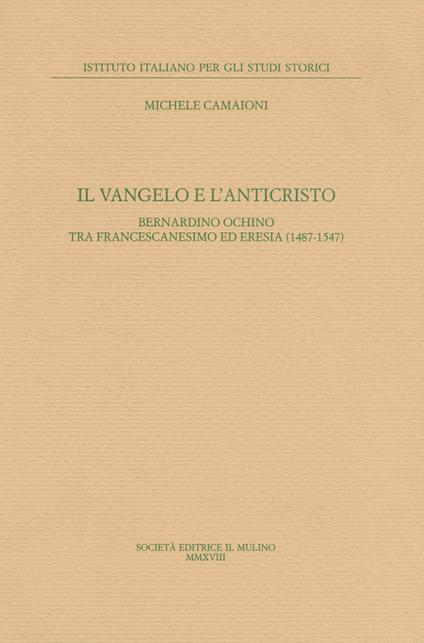 Il Vangelo e l'anticristo. Bernardino Ochino tra francescanesimo ed eresia (1487-1547) - Michele Camaioni - copertina