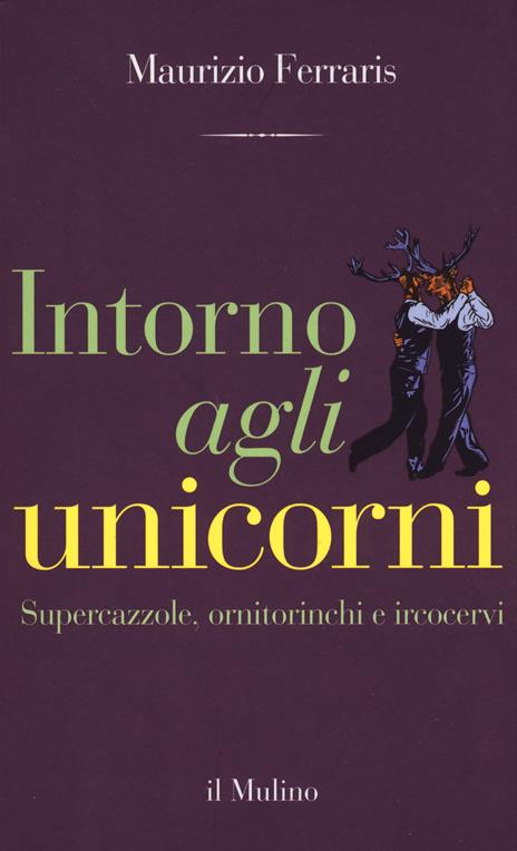 Intorno agli unicorni. Supercazzole, ornitorinchi e ircocervi - Maurizio Ferraris - copertina