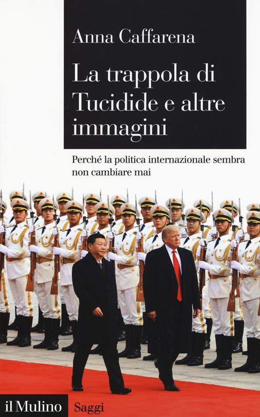 La trappola di Tucidide e altre immagini. Perché la politica internazionale sembra non cambiare mai - Anna Caffarena - copertina