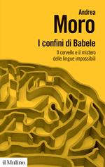 I confini di Babele. Il cervello e il mistero delle lingue impossibili