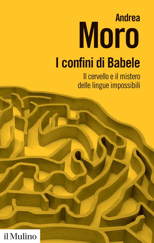 I confini di Babele. Il cervello e il mistero delle lingue impossibili -  Andrea Moro - Libro - Il Mulino - Biblioteca paperbacks